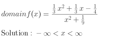 The domain of f(x)=(1/3 x^2+1/3 x-1/4)/(x^2+1/9) is -infinity <x<infinity